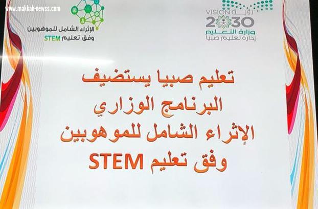 تعليم صبيا يستضيف البرنامج الإثرائي الشامل للموهوبين stem